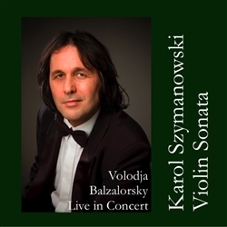 New digital EP release: Karol Szymanowski: Violin Sonata in D Minor - Volodja Balzalorsky Live in Concert - EP